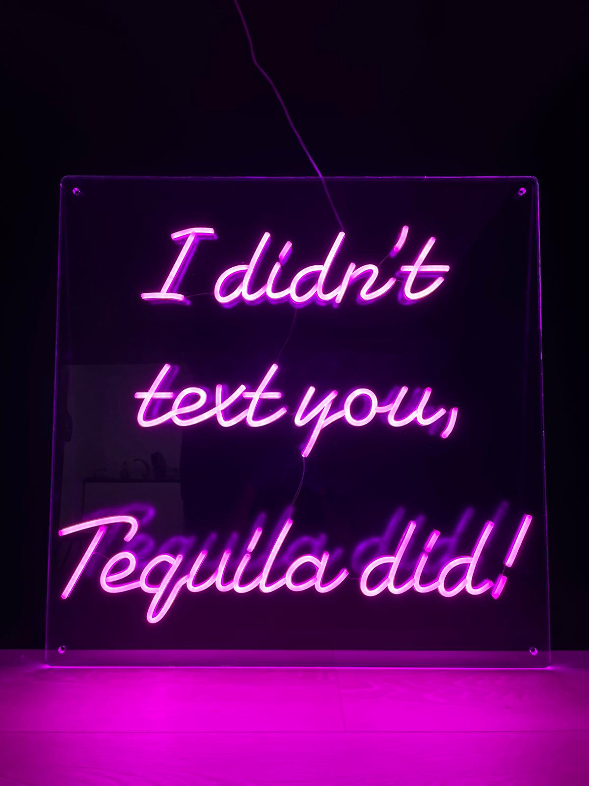 I didn't text you, Tequila did pink neon